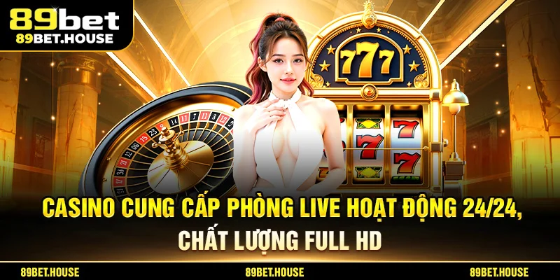 Casino cung cấp phòng live hoạt động 24/24, chất lượng full HD