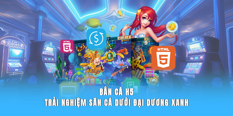 Bắn Cá H5 – Trải Nghiệm Săn Cá Dưới Đại Dương Xanh