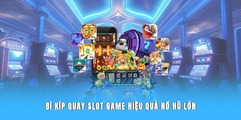 Bí kíp quay Slot Game hiệu quả nổ hũ lớn