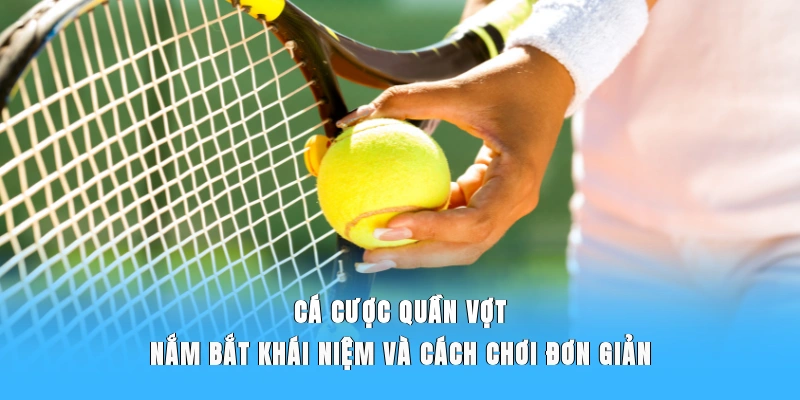 Cá Cược Quần Vợt | Nắm Bắt Khái Niệm, Cách Chơi Đơn Giản