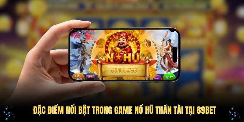 Tổng hợp những đặc điểm nổi bật trong game nổ hũ Thần Tài tại 89Bet