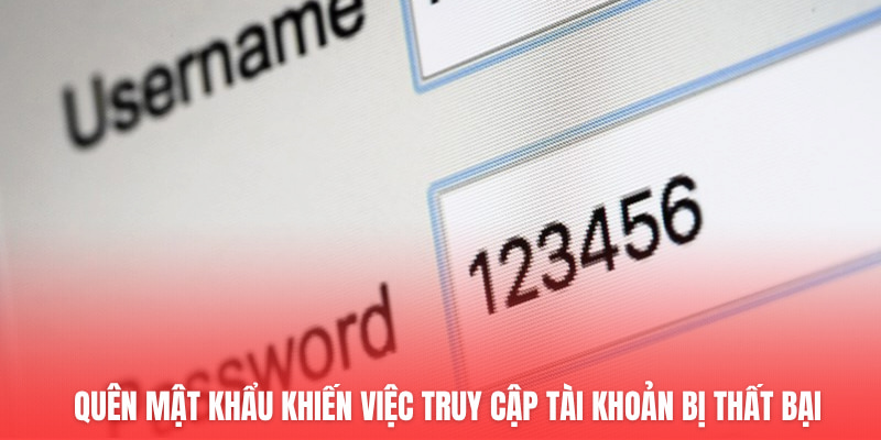 Quên mật khẩu khiến việc truy cập tài khoản bị thất bại