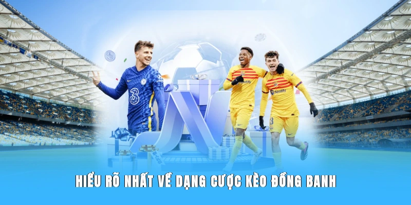 Hiểu rõ nhất về dạng cược kèo đồng banh