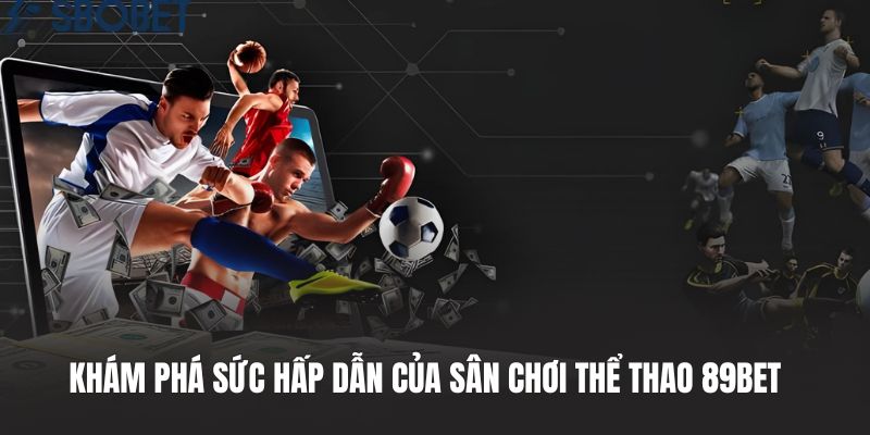 Khám phá sức hấp dẫn của sân chơi thể thao 89BET