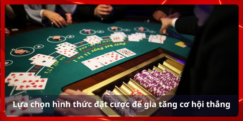 Lựa chọn hình thức đặt cược để gia tăng cơ hội thắng