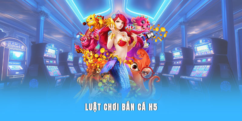 Luật chơi bắn cá H5