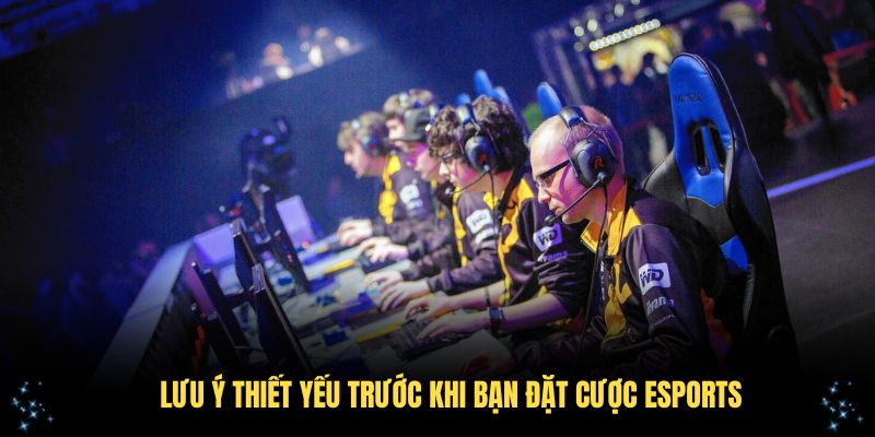 Những lưu ý thiết yếu trước khi bạn đặt cược Esports