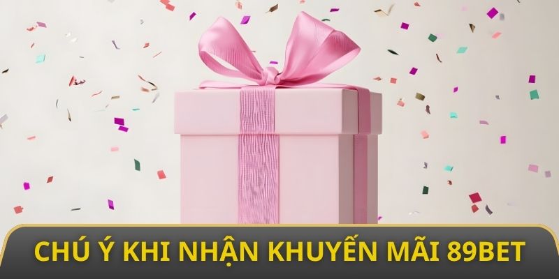 Chú ý quan trọng khi nhận thưởng tại nhà cái 89bet cho người mới