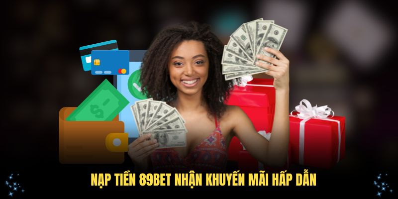 Nạp tiền 89Bet nhận khuyến mãi hấp dẫn