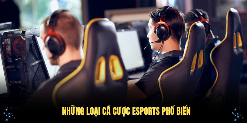 Những loại cá cược Esports phổ biến bạn không nên bỏ qua