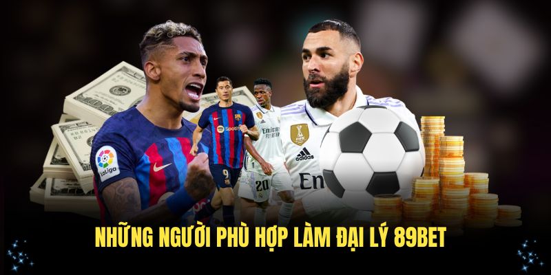 Những người phù hợp làm đại lý 89Bet