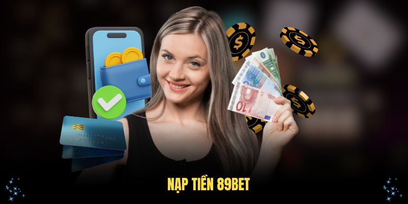 Nạp Tiền 89Bet: Hướng Dẫn Đơn Giản Và Chi Tiết Cho Người Mới