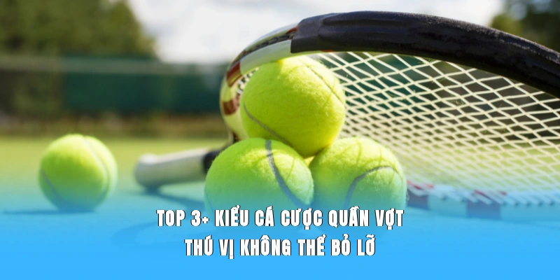 Top 3+ kiểu cá cược quần vợt thú vị không thể bỏ lỡ