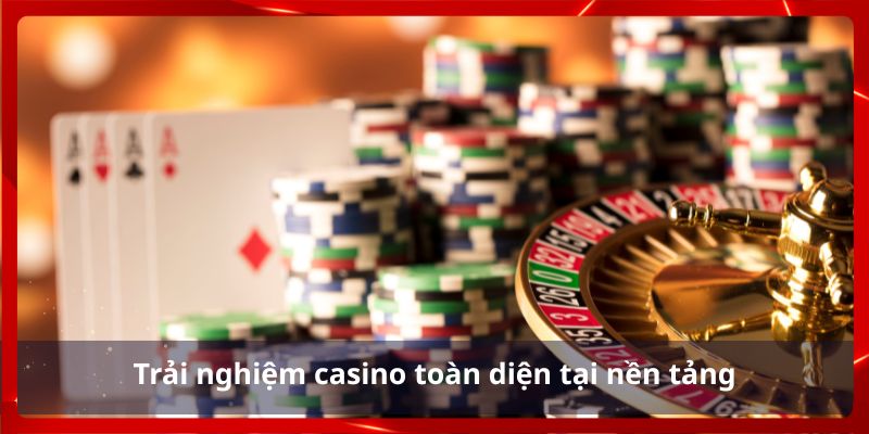 Trải nghiệm casino toàn diện tại nền tảng