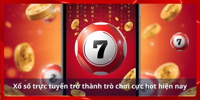 Xổ số trực tuyến trở thành trò chơi cực hot hiện nay